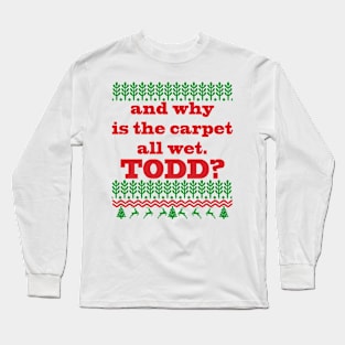 AND WHY IS THE CARPET ALL WET TODD? Long Sleeve T-Shirt